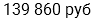 139 860 руб
